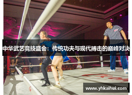 中华武艺竞技盛会：传统功夫与现代搏击的巅峰对决