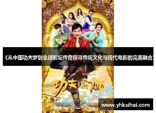 《从中国功夫梦到全球影坛传奇探寻传统文化与现代电影的完美融合》 《从中国功夫梦到全球影坛传奇探寻传统文化与现代电影的完美融合》