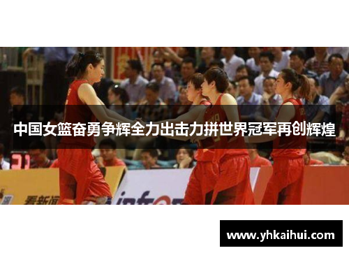 中国女篮奋勇争辉全力出击力拼世界冠军再创辉煌
