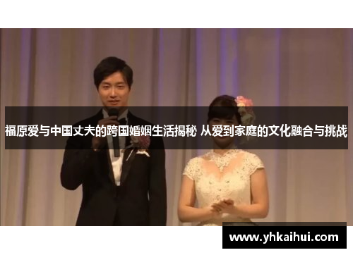 福原爱与中国丈夫的跨国婚姻生活揭秘 从爱到家庭的文化融合与挑战 福原爱与中国丈夫的跨国婚姻生活揭秘 从爱到家庭的文化融合与挑战